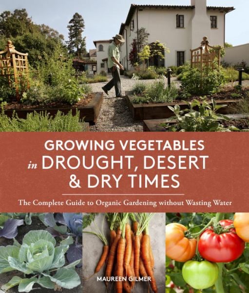 Growing Vegetables in Drought, Desert & Dry Times:  The Complete Guide to Organic Gardening without Wasting Water