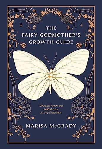 The Fairy Godmother's Growth Guide: Whimsical Poems and Radical Prose for Self-Exploration