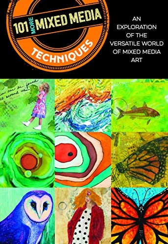 101 More Mixed Media Techniques: An Exploration of the Versatile World of Mixed Media Art