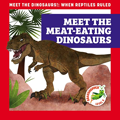 Meet the Meat-Eating Dinosaurs (Meet the Dinosaurs, Grasshopper, Level 3)