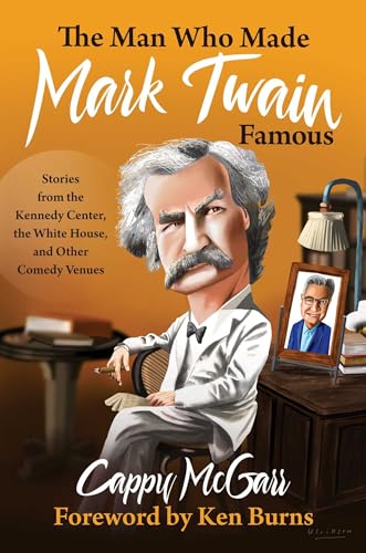 The Man Who Made Mark Twain Famous: Stories From the Kennedy Center, the White House, and Other Comedy Venues