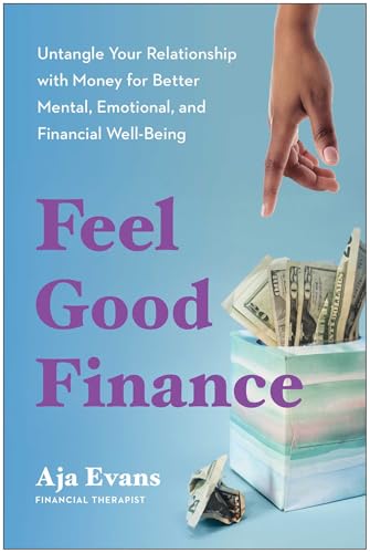 Feel-Good Finance: Untangle Your Relationship With Money for Better Mental, Emotional, and Financial Well-Being