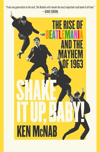 Shake It Up, Baby! The Rise of Beatlemania and the Mayhem of 1963