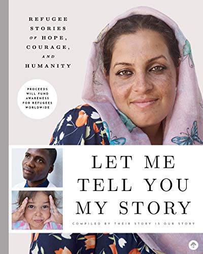 Let Me Tell You My Story: Refugee Stories of Hope, Courage, and Humanity