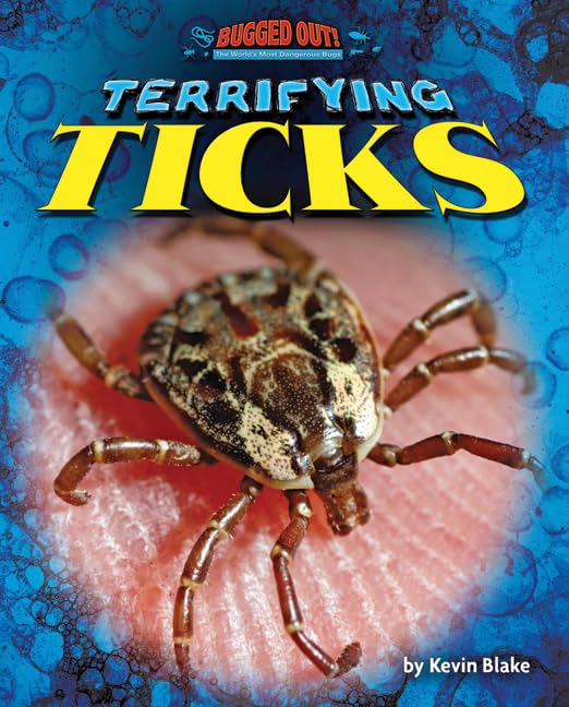 Terrifying Ticks (Bugged Out! The World's Most Dangerous Bugs)
