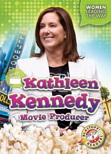 Kathleen Kennedy: Movie Producer (Women Leading the Way, Blastoff! Readers, Level 2)
