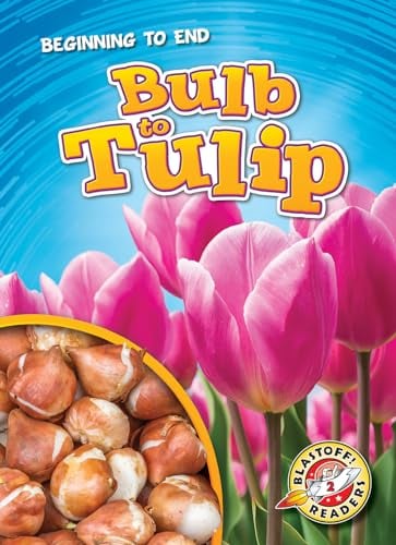 Bulb to Tulip (Beginning to End, Blastoff! Readers, Level 2)