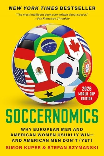 Soccernomics: Why European Men and American Women Usually Win—and American Men Don’t (Yet) (2026 World Cup Edition)
