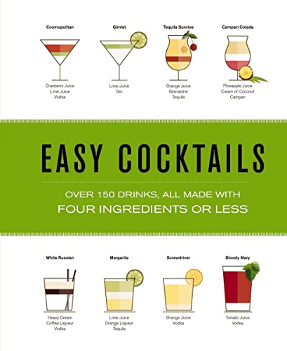 Easy Cocktails: Over 150 Drinks, All Made With Four Ingredients or Less