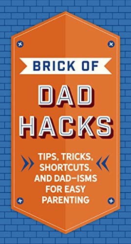 Brick of Dad Hacks: Tips, Tricks, Shortcuts, and Dad-isms for Easy Parenting