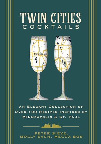 Twin Cities Cocktails: An Elegant Collection of Over 100 Recipes Inspired by Minneapolis & St. Paul (City Cocktails)