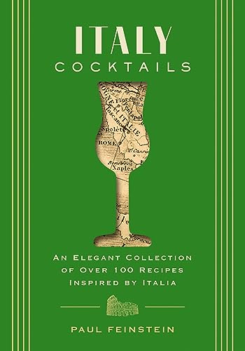 Italy Cocktails: An Elegant Collection of Over 100 Recipes Inspired by Italia (City Cocktails)