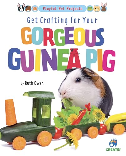Get Crafting for Your Gorgeous Guinea Pig (Playful Pet Projects)