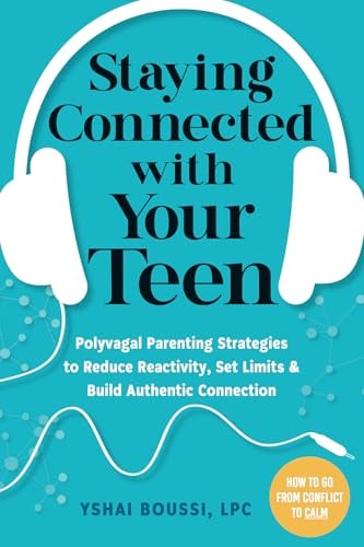 Staying Connected With Your Teen: Polyvagal Parenting Strategies to Reduce Reactivity, Set Limits, and Build Authentic Connection