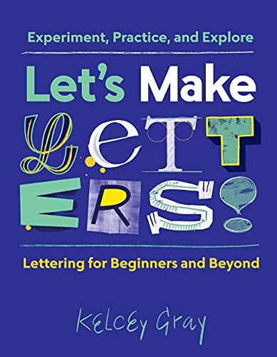 Let's Make Letters! Lettering for Beginners and Beyond