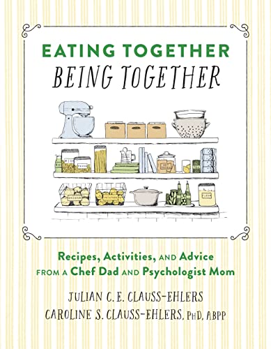 Eating Together, Being Together: Recipes, Activities, and Advice From a Chef Dad and Psychologist Mom