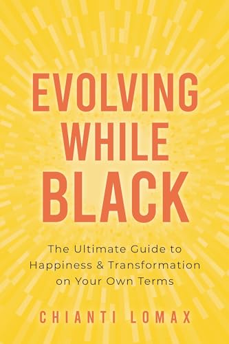 Evolving While Black: The Ultimate Guide to Happiness and Transformation on Your Own Terms