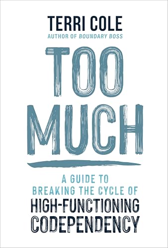Too Much: A Guide to Breaking the Cycle of High-Functioning Codependency