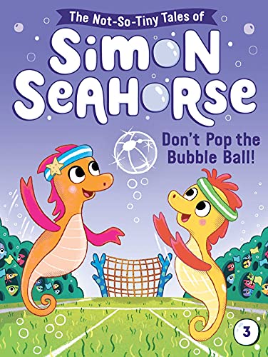 Don't Pop the Bubble Ball! (The Not-So-Tiny Tales of Simon Seahorse, Bk. 3)
