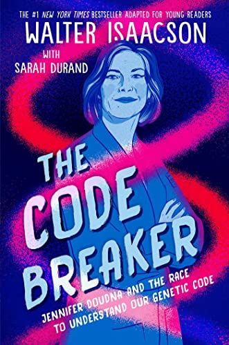 The Code Breaker: Jennifer Doudna and the Race to Understand Our Genetic Code (Young Readers Edition)