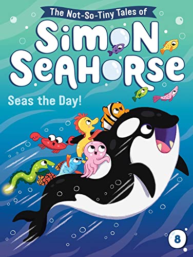 Seas the Day! (The Not-So-Tiny Tales of Simon Seahorse, Bk. 8)