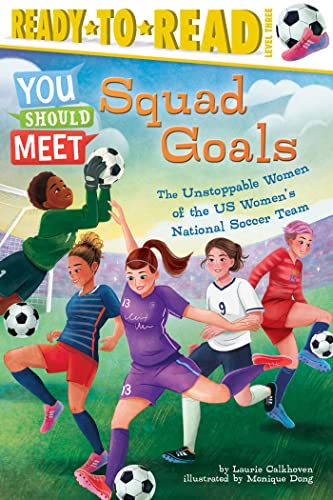 Squad Goals: The Unstoppable Women of the US Women's National Soccer Team (You Should Meet, Ready-To-Read, Level Three)