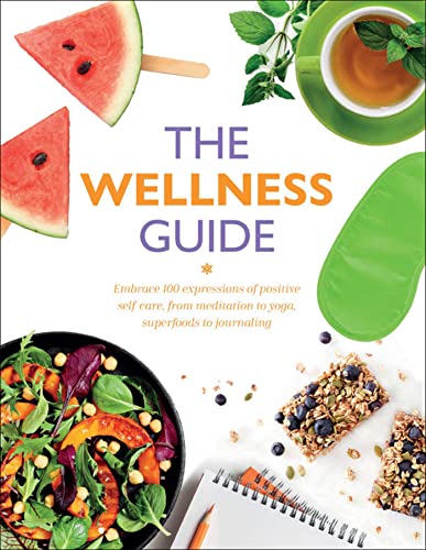 The Wellness Guide: Embrace 100 Expressions of Positive Self-Care, From Meditation to Yoga, Superfoods to Jounaling