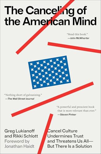 The Canceling of the American Mind: Cancel Culture Undermines Trust and Threatens Us All—But There Is a Solution