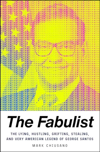 The Fabulist: The Lying, Hustling, Grifting, Stealing, and Very American Legend of George Santos