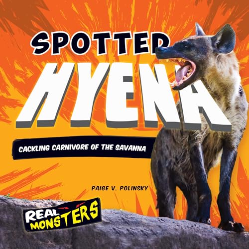 Spotted Hyena: Cackling Carnivore of the Savanna (Real Monsters)