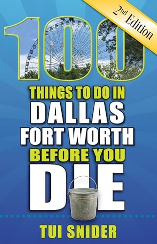 100 Things to Do in Dallas - Fort Worth Before You Die (100 Things to Do Before You Die, 2nd Edition)