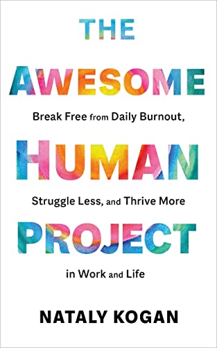 The Awesome Human Project: Break Free From Daily Burnout, Struggle Less, and Thrive More in Work and Life