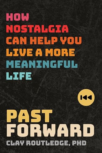 Past Forward: How Nostalgia Can Help You Live a More Meaningful Life