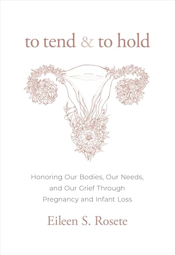 To Tend & To Hold: Honoring Our Bodies, Our Needs, and Our Grief Through Pregnancy and Infant Loss