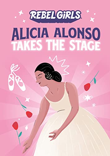 Alicia Alonso Takes the Stage (Good Night Stories for Rebel Girls Chapter Book)