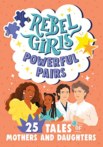 Powerful Pairs: 25 Tales of Mothers and Daughters (Rebel Girls)