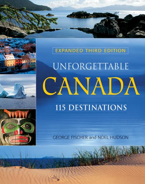 Unforgettable Canada: 115 Destinations (3rd Edition)