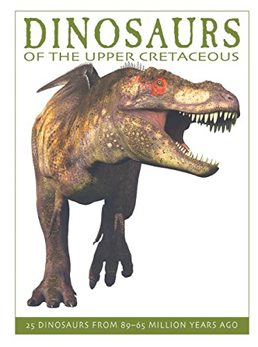 Dinosaurs of the Upper Cretaceous: 25 Dinosaurs from 89--65 Million Years Ago (The Firefly Dinosaur Series)