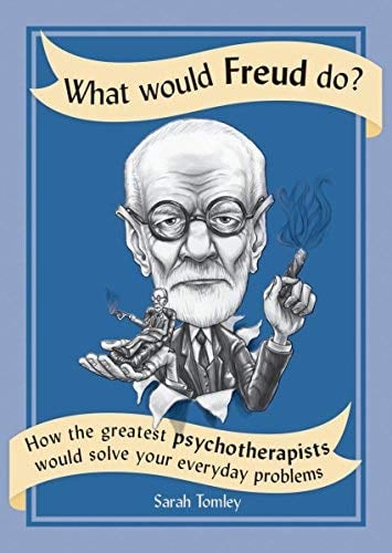What Would Freud Do?: How the Greatest Psychotherapists Would Solve Your Everyday Problems