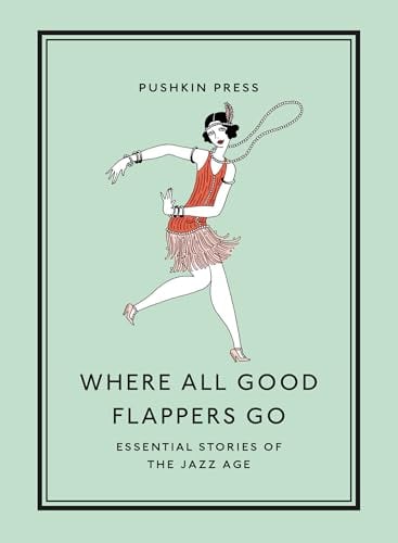 Where All Good Flappers Go: Essential Stories of the Jazz Age