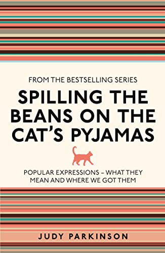 Spilling the Beans on the Cats Pyjamas: Popular Expressions—What They Mean and Where We Got Them