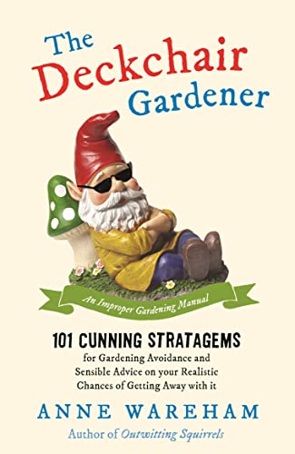 The Deckchair Gardener: 101 Cunning Strategems for Gardening Avoidance and Sensible Advice on Your Realistic Chances of Getting Away With It