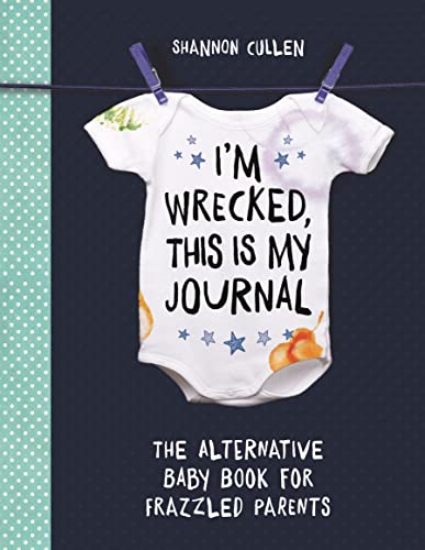 I'm Wrecked, This Is My Journal: The Alternative Baby Book for Frazzled Parents