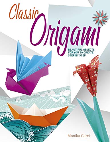 Origami: Beautiful Objects for You to Create Step by Step