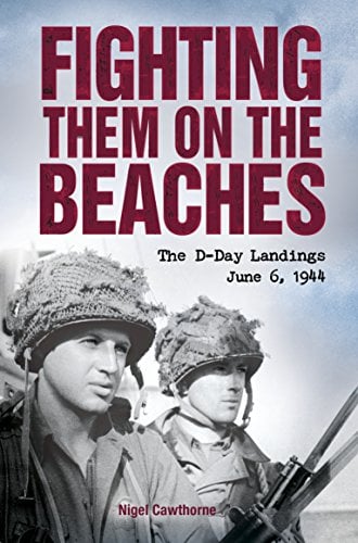 Fighting Them on the Beaches: The D-Day Landings June 6 1944