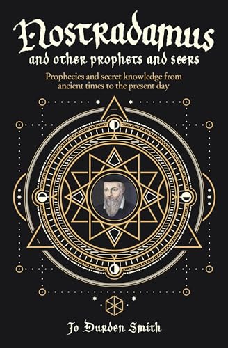 Nostradamus and Other Prophets and Seers: Prophecies and Secret Knowledge From Ancient Times to the Present Day