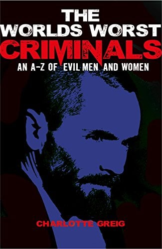 The World's Worst Criminals: An A-Z of Evil Men and Women
