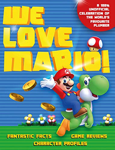 We Love Mario!: Fantastic Facts, Game Reviews, Character Profiles