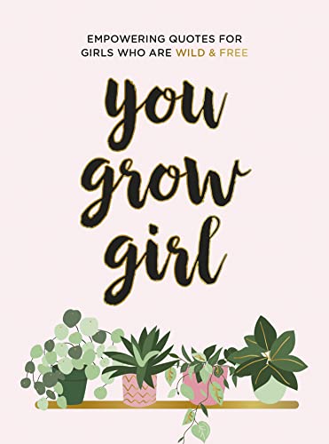 You Grow Girl: Empowering Quotes for Girls Who Are Wild and Free