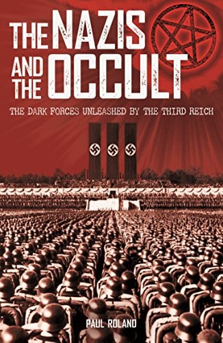 The Nazis and the Occult: The Dark Forces Unleashed by the Third Reich